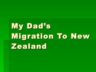 My Dad’sMy Dad’s
Migration To NewMigration To New
ZealandZealand
 