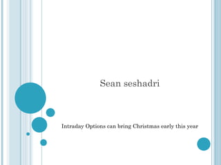 Sean seshadri Intraday Options can bring Christmas early this year 
