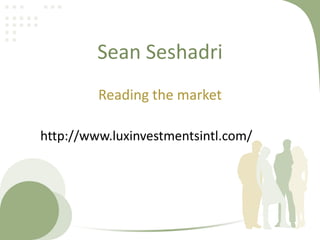 Sean Seshadri
         Reading the market

http://www.luxinvestmentsintl.com/
 