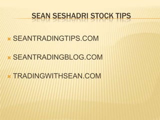 SEAN SESHADRI STOCK TIPS

   SEANTRADINGTIPS.COM

   SEANTRADINGBLOG.COM

   TRADINGWITHSEAN.COM
 