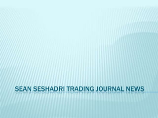 SEAN SESHADRI TRADING JOURNAL NEWS
 