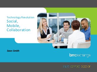 Technology Revolution

Social,
Mobile,
Collaboration

Sean Smith

 