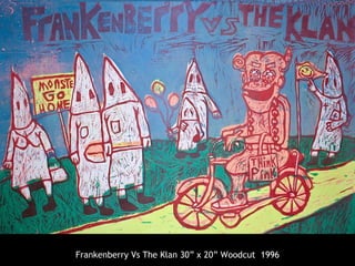 Frankenberry Vs The Klan 30” x 20” Woodcut  1996 
