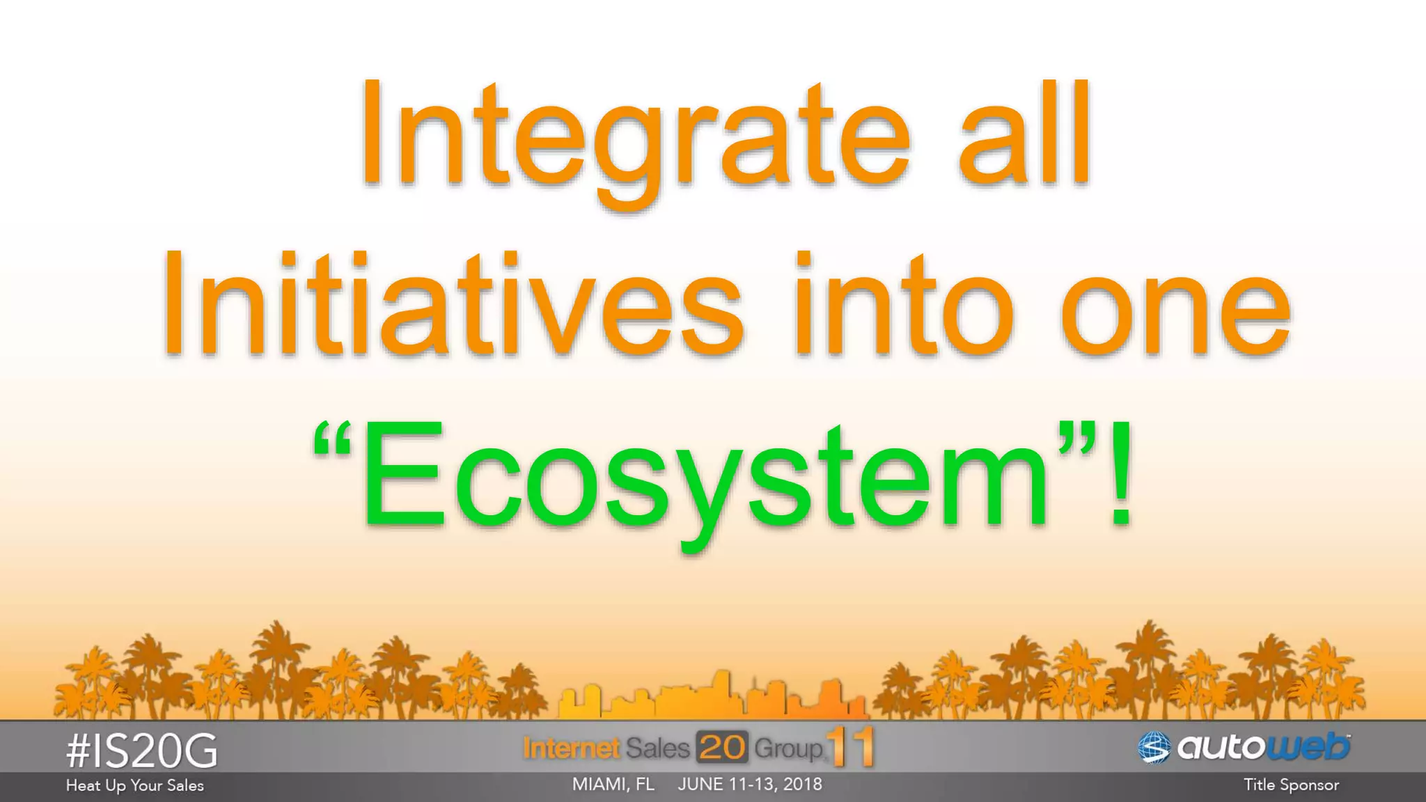 Integrate all
Initiatives into one
“Ecosystem”!
 
