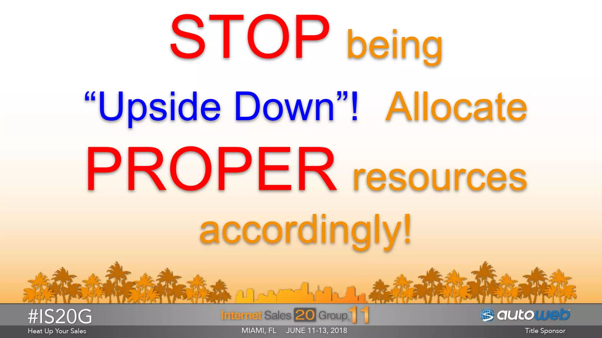 STOP being
“Upside Down”! Allocate
PROPER resources
accordingly!
 