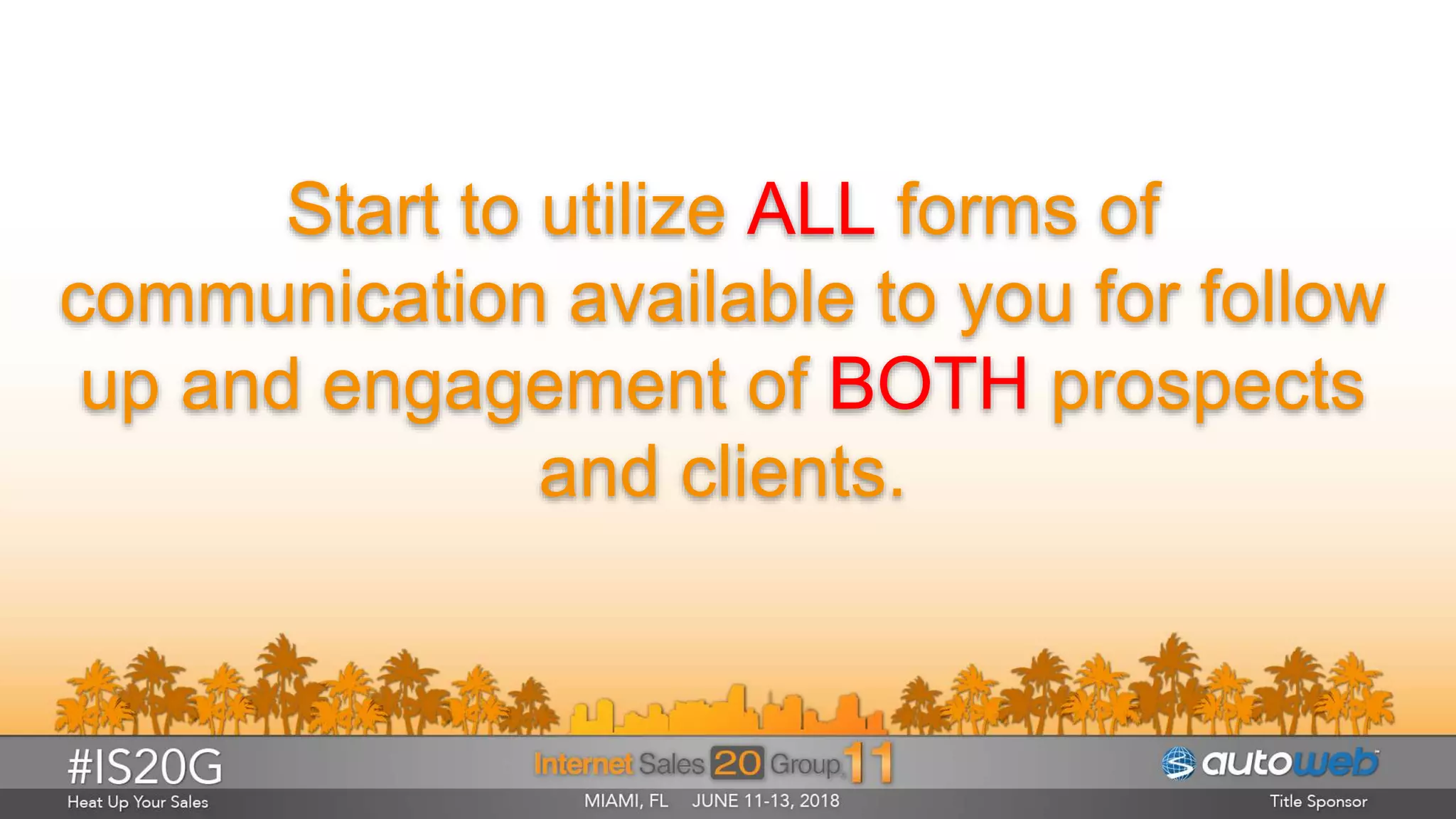 Start to utilize ALL forms of
communication available to you for follow
up and engagement of BOTH prospects
and clients.
 