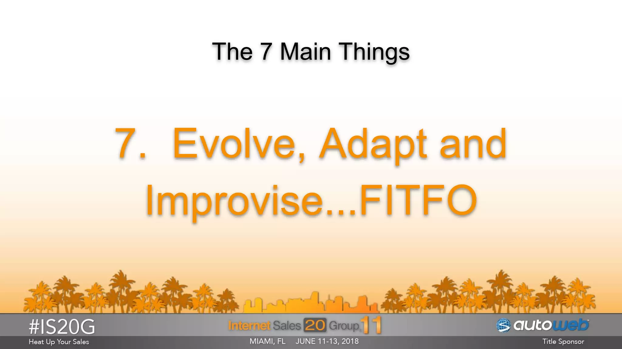 The 7 Main Things
7. Evolve, Adapt and
Improvise...FITFO
 