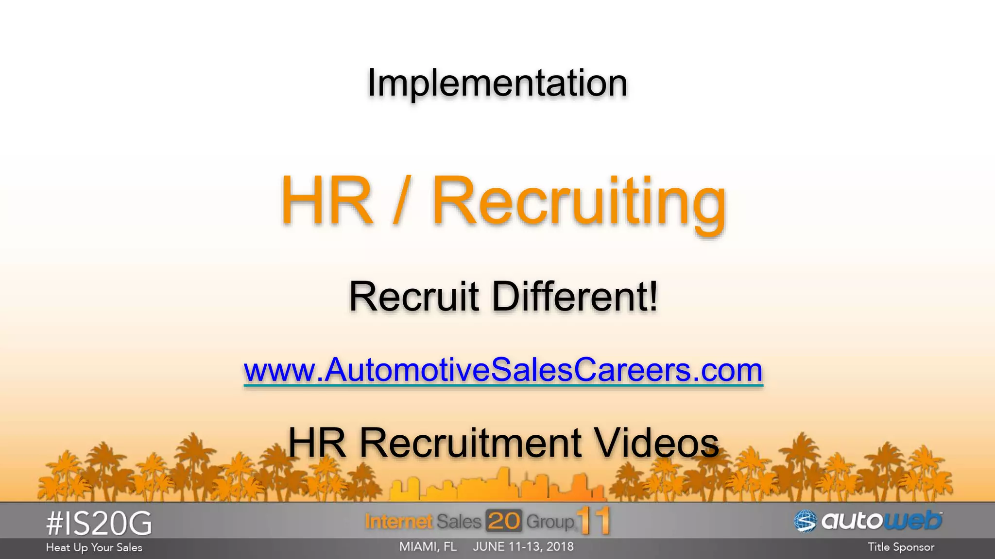 Implementation
HR / Recruiting
Recruit Different!
www.AutomotiveSalesCareers.com
HR Recruitment Videos
 