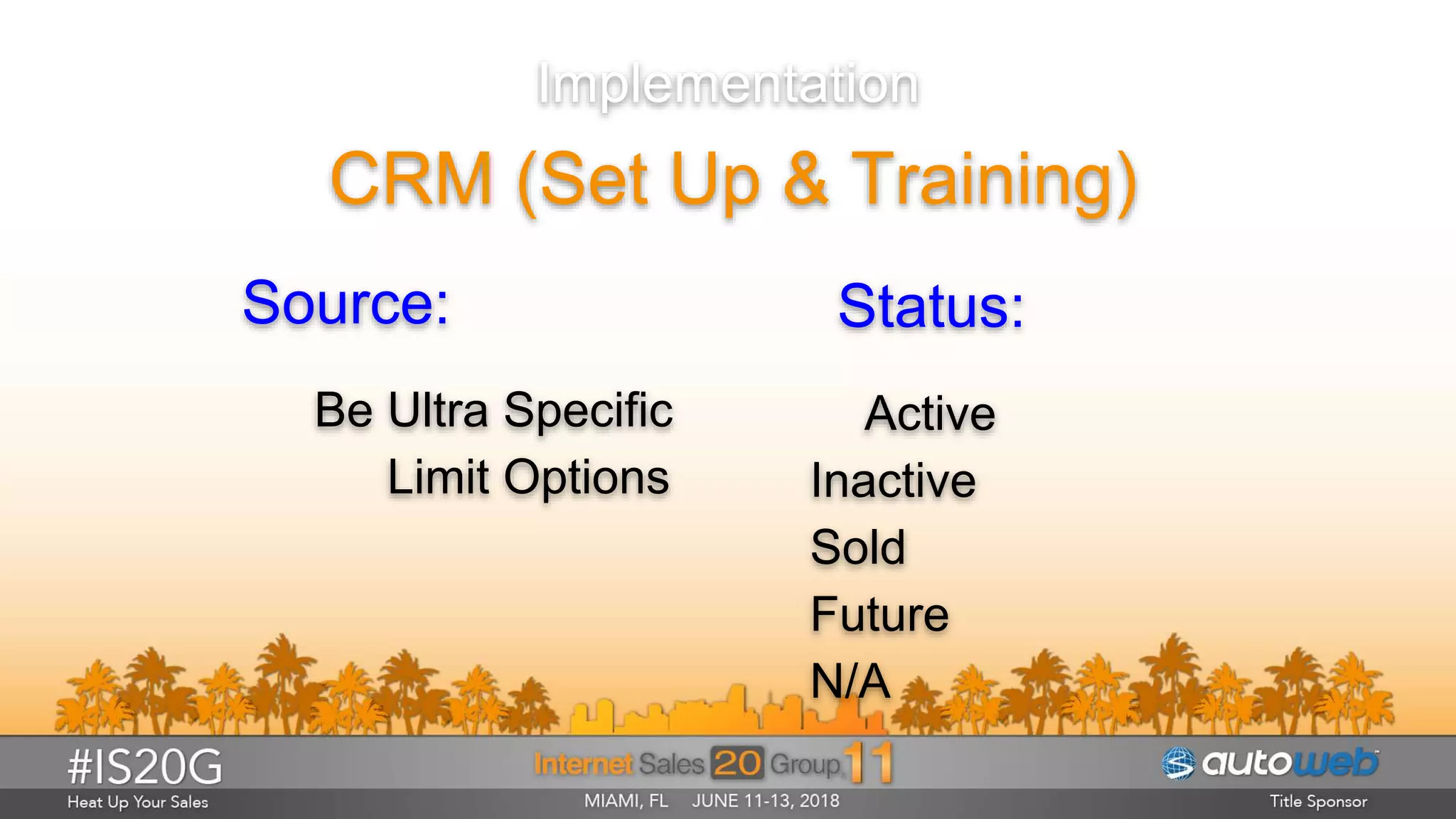Implementation
CRM (Set Up & Training)
Source:
Be Ultra Specific
Limit Options
Status:
Active
Inactive
Sold
Future
N/A
 