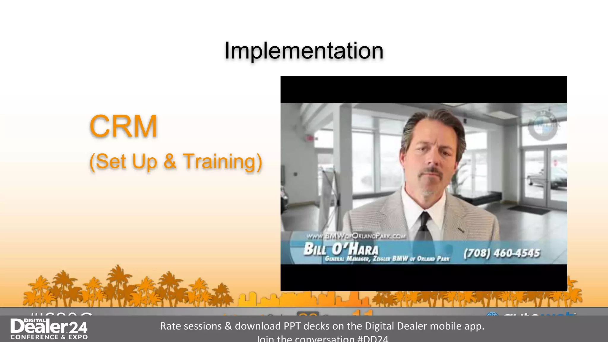 Rate sessions & download PPT decks on the Digital Dealer mobile app.
Implementation
CRM
(Set Up & Training)
 