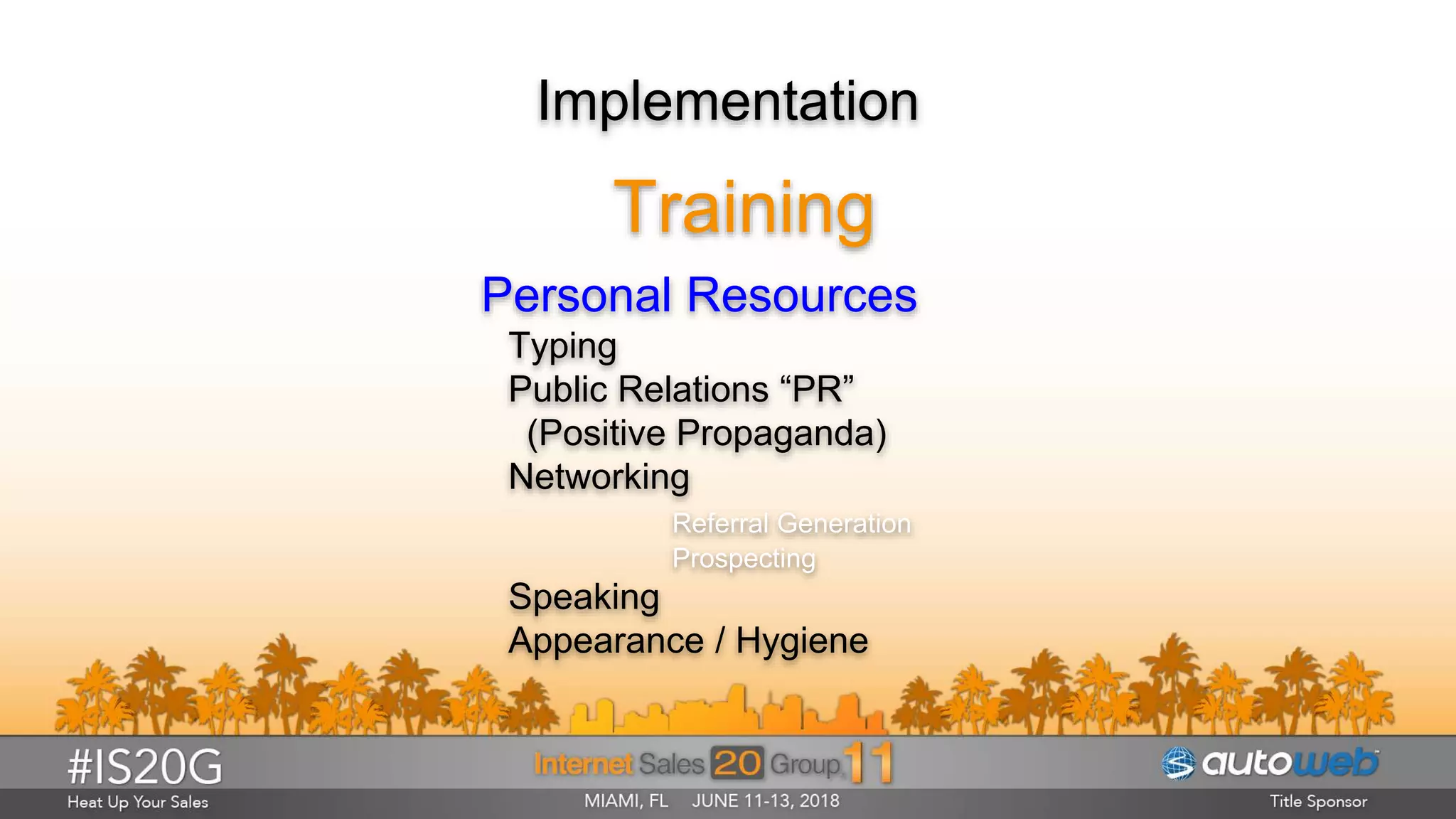 Implementation
Training
Personal Resources
Typing
Public Relations “PR”
(Positive Propaganda)
Networking
Referral Generation
Prospecting
Speaking
Appearance / Hygiene
 