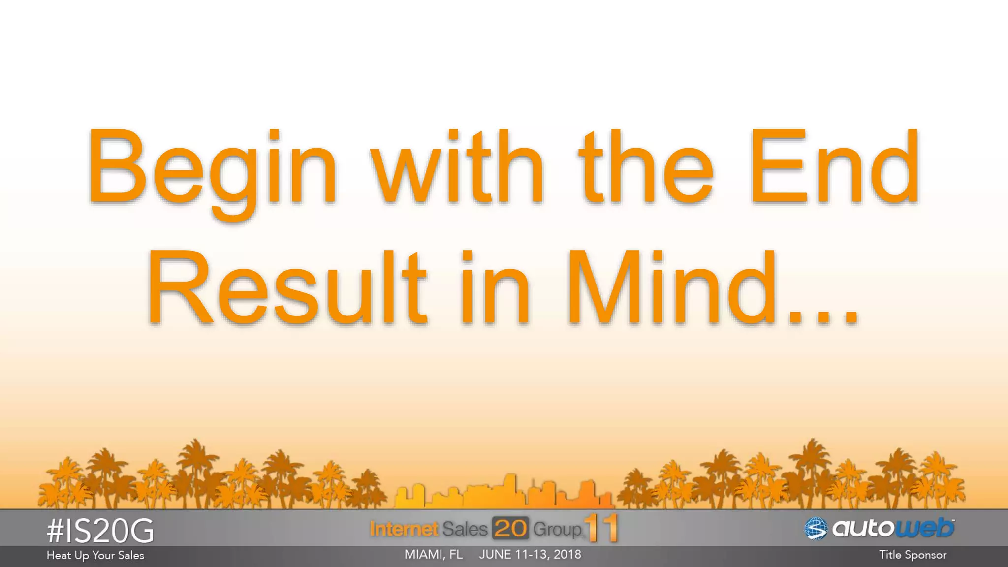 Begin with the End
Result in Mind...
 