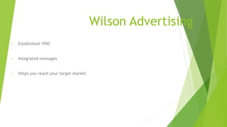 Wilson Advertising
• Established 1990
• Integrated messages
• Helps you reach your target market
 