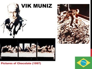 Pictures of Chocolate (1997)
VIK MUNIZ
 