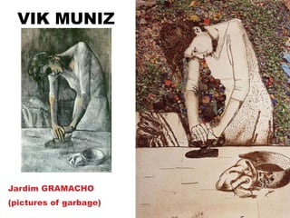 VIK MUNIZ
Jardim GRAMACHO
(pictures of garbage)
 