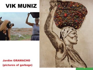 VIK MUNIZ
Jardim GRAMACHO
(pictures of garbage)
 