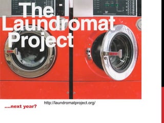 The Laundromat Project
….next year?
http://laundromatproject.org/
 