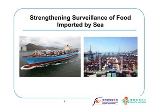 Strengthening Surveillance of Food
Imported by Sea
1
 