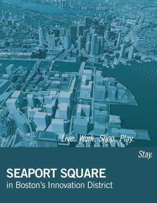 Live. Work. Shop. Play.
                                         Stay.

SEAPORT SQUARE
in Boston’s Innovation District
 