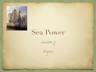 Sea Power
session x
Empire
 