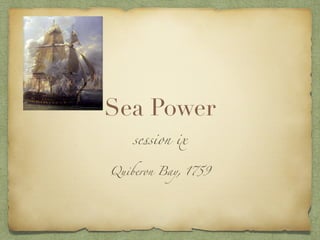 Sea Power
session ix
Quiberon Bay, 1759
 