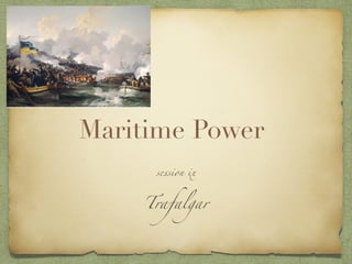 Maritime Power
session ix
Trafalgar
 