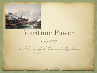 Maritime Power
1763-1851
And the Age of the Democratic Revolution
 