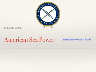 Ex Scientia Tridens
American Sea Power Unprecedented Global Reach
 