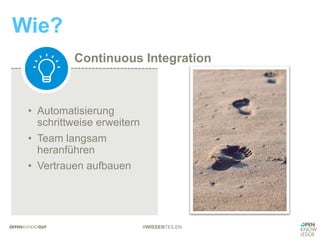 Continuous Integration
Wie?
• Automatisierung
schrittweise erweitern
• Team langsam
heranführen
• Vertrauen aufbauen
#WISSENTEILEN
 