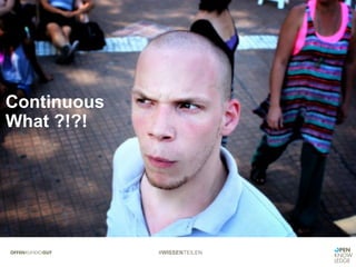 #WISSENTEILEN
Continuous
What ?!?!
 