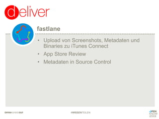 fastlane
#WISSENTEILEN
• Upload von Screenshots, Metadaten und
Binaries zu iTunes Connect
• App Store Review
• Metadaten in Source Control
 