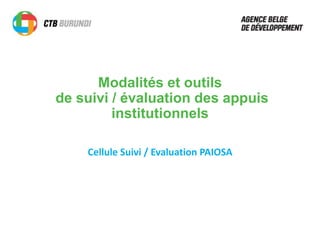 Modalités et outils
de suivi / évaluation des appuis
institutionnels
Cellule Suivi / Evaluation PAIOSA
 