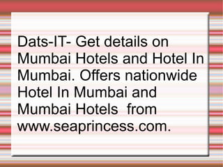 Dats-IT- Get details on  Mumbai Hotels and Hotel In Mumbai. Offers nationwide Hotel In Mumbai and Mumbai Hotels  from  www.seaprincess.com. 