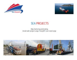 SEA PROJECTS
Ship chartering and broking
break-bulk I project cargo I heavylift I over-sized cargo
September 18th, 2019 1
 
