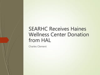 SEARHC Receives Haines
Wellness Center Donation
from HAL
Charles Clement
 