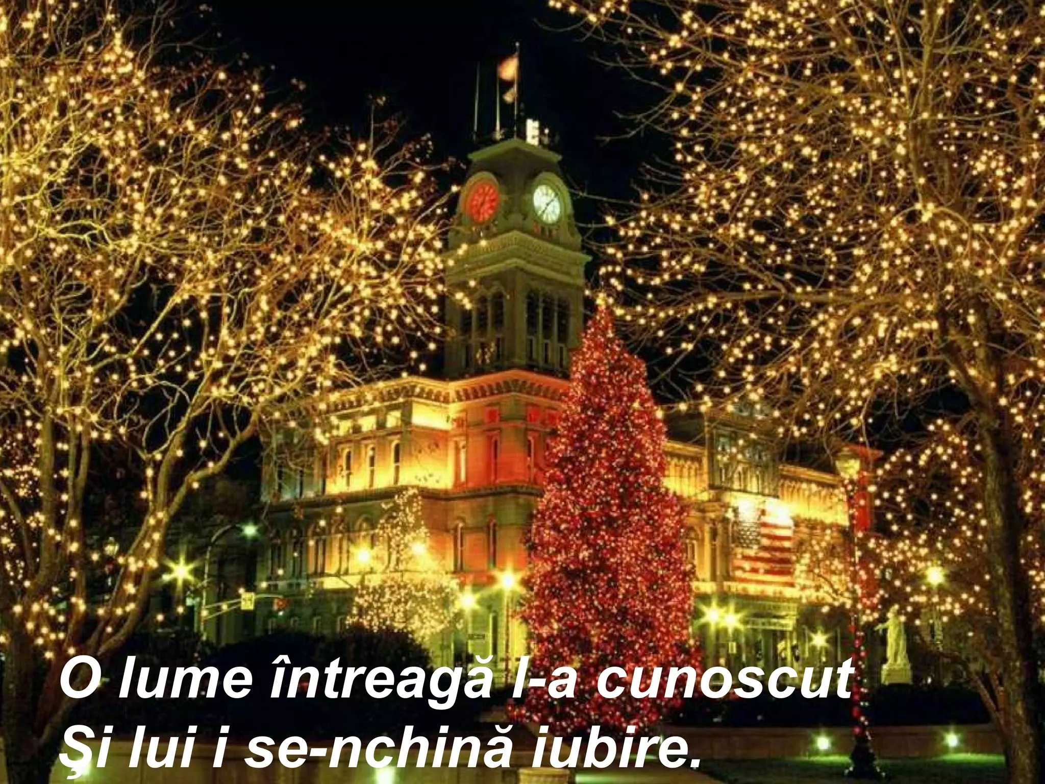 O lume întreagă l-a cunoscut Şi lui i se-nchină iubire. 