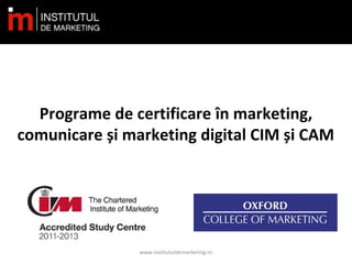 Programe de certificare în marketing,
comunicare și marketing digital CIM și CAM

www.institutuldemarketing.ro

 