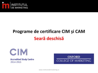Programe de certificare CIM și CAM
Seară deschisă
www.institutuldemarketing.ro
 
