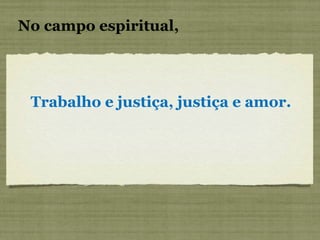 Trabalho e justiça, justiça e amor. No campo espiritual, 
