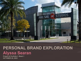 PERSONAL BRAND EXPLORATION
Alyssa Searan
Project & Portfolio I: Week 1
OCTOBER 29, 2023
 