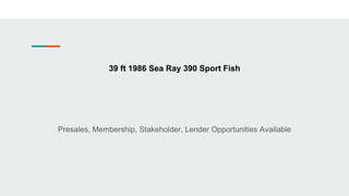 39 ft 1986 Sea Ray 390 Sport Fish
Presales, Membership, Stakeholder, Lender Opportunities Available
 