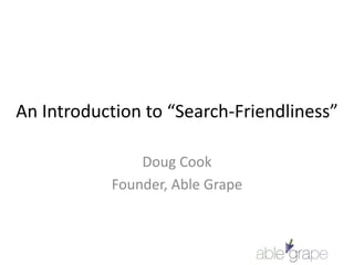 An Introduction to “Search-Friendliness” Doug Cook Founder, Able Grape 