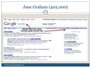 BooleanAND / OR / NOTGoogle: “Jane Graham” OR “Graham, Jane”Advanced Searches© 2008 GenealogyMedia.com 11Synonym or “like”Find pages with words like your search term or phrase. (More useful outside genealogy: On Google: ~cars returns cars, trucks, motorcycles.)WildcardsSome sites allow wildcards (*_?) to replace one or more characters. Check the guidelines.Site-specific Find pages in the site usgenweb.org where …Google: site:usgenweb.org
