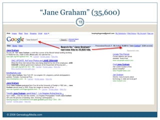 More Advanced Searches © 2008 GenealogyMedia.com 12Exclude WordFind pages that don’t include a particular word. Google: –SearchTermExclude PhraseFind pages that don’t include a particular phrase. Google: -“Search Phrase”Exclude Specific Site Find pages, but exclude a specific site.Google: -site:www.sitename.com Soundex – Available on many genealogy websites, and not only for census records.