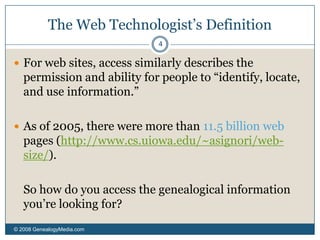 The Web Technologist’s Definition© 2008 GenealogyMedia.com 4For web sites, access similarly describes the permission and ability for people to “identify, locate, and use information.”