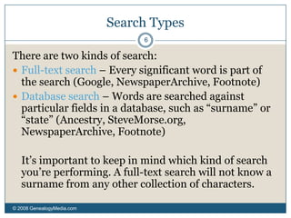 Web Access© 2008 GenealogyMedia.com 5Navigation – That is, clicking through a pre-defined path in a website to find the information you need.  	A good navigation path is like a searchlight in fog.Search – Search is especially helpful: If you do not even know what website to use, or If you need to find information on a website and do not know how to navigate to the information.
