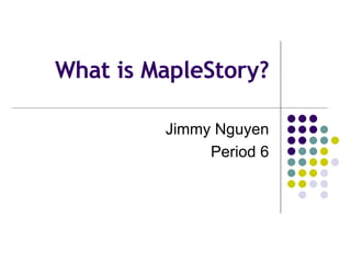 What is MapleStory? Jimmy Nguyen Period 6 