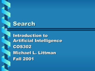 Search Introduction to Artificial Intelligence COS302 Michael L. Littman Fall 2001 