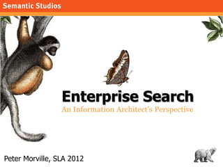 Enterprise Search
                 An Information Architect’s Perspective




Peter Morville, SLA 2012                      1
 