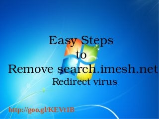 Easy Steps 
to 
Remove search.imesh.net 
 Redirect virus
http://goo.gl/KEVt1B
 